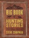 The Big Book of Hunting Stories The Very Best of Steve Chapman