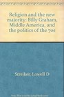 Religion and the new majority Billy Graham Middle America and the politics of the 70s