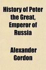 History of Peter the Great Emperor of Russia