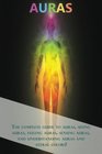 Auras The complete guide to auras seeing auras feeling auras sensing auras and understanding auras and astral colors
