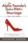 The Alpha Female's Guide to Men and Marriage How Love Works