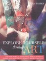 Explore Yourself Through Art A Practical Guide to Using a Wide Range of Art Forms for Selfexpression Personal Growth and Problemsolving