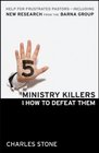 Five Ministry Killers and How to Defeat Them Help for Frustrated PastorsIncluding New Research From the Barna Group