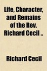 Life Character and Remains of the Rev Richard Cecil