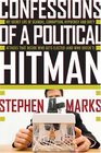 Confessions of a Political Hitman My Secret Life of Scandal Corruption Hypocrisy and Dirty Attacks That Decide Who Gets Elected
