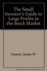 The SMALL INVESTORS GUIDE TO LARGE PROFITS IN THE STOCK MARKET