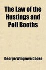 The Law of the Hustings and Poll Booths Being a Manual of the Law Governing the Successive Stages of a Contested Election