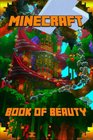 Book of Beauty  Minecraft The Most Wonderful Book of Minecraft The Masterpiece that shows the Beauty of the Game from most Fascinating Perspectives For All Beautiful Minecraft Fans