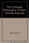 The Christian Philosophy of Saint Thomas Aquinas