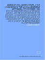 Address of Hon Edward Everett at the consecration of the National Cemetery at Gettysburg 19th November 1863 with the dedicatory speech of President  of the battlefield and a plan of the cemete