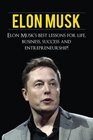 Elon Musk Elon Musk's Best Lessons for Life Business Success and Entrepreneurship
