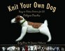 Knit Your Own Dog EasytoFollow Patterns for 25 Pedigree Pooches