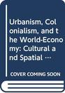 Urbanism Colonialism and the WorldEconomy Cultural and Spatial Foundations of the World Urban System