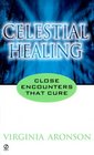 Celestial Healing Close Encounters That Cure