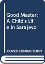 The Good Master  A Child's Life in Sarajevo