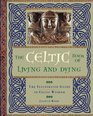 The Celtic Book of Living and Dying The Illustrated Guide to Celtic Wisdom