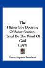 The Higher Life Doctrine Of Sanctification Tried By The Word Of God