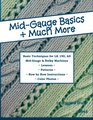 Mid-Gauge Basics + Much More...: Basic Techniques for the LK 150 & All Manual Mid-Gauge Knitting Machines