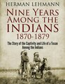 Nine Years Among the Indians 1870  1879 The Story of the Captivity and Life of a Texan Among the Indians