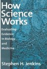 How Science Works Evaluating Evidence in Biology and Medicine