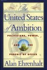 The United States of Ambition Politicians Power and the Pursuit of Office