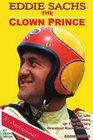 Eddie Sachs The Clown Prince of Racing The Life And Times Of The World's Greatest Race Driver