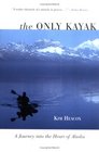 The Only Kayak A Journey into the Heart of Alaska