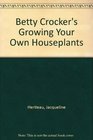 Betty Crocker's Growing Your Own Houseplants