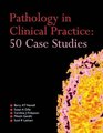 Pathology in Clinical Practice 50 Case Studies