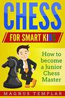 Chess for Smart Kids How to Become a Junior Chess Master