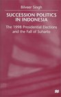 Succession Politics in Indonesia  The 1998 Presidential Elections and the Fall of Suharto