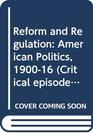 Reform and Regulation (Critical Episodes in American Politics)