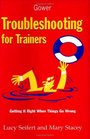 Troubleshooting for Trainers Getting It Right When Things Go Wrong