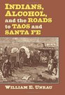 Indians Alcohol and the Roads to Taos and Santa Fe