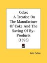 Coke A Treatise On The Manufacture Of Coke And The Saving Of ByProducts