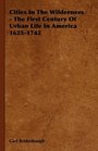 Cities In The Wilderness  The First Century Of Urban Life In America 16251742