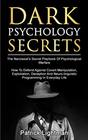 Dark Psychology Secrets: The Narcissist's Secret Playbook Of Psychological Warfare - How To Defend Against Covert Manipulation, Exploitation, Deception, Mind Games And Neuro-linguistic Programming