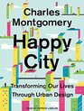 Happy City Transforming Our Lives Through Urban Design