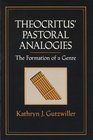 Theocritus' Pastoral Analogies The Formation of a Genre