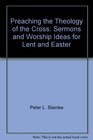 Preaching the Theology of the Cross Sermons and Worship Ideas for Lent and Easter