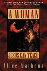 A Woman Jesus Can Teach Lessons from New Testament Women Help You Make Today's Choices