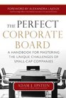 The Perfect Corporate Board  A Handbook for Mastering the Unique Challenges of SmallCap Companies