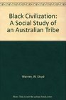 Black Civilization A Social Study of an Australian Tribe