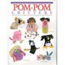 PomPom Critters More than Sixty Easy to Make Fun to Do PomPom Projects