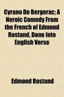 Cyrano De Bergerac A Heroic Comedy From the French of Edmond Rostand Done Into English Verse