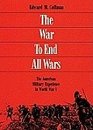 The War to End All Wars The American Military Experience in World War I