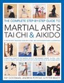 The Complete StepbyStep Guide to Martial Arts Tai Chi and Aikido A Practical Guide to the Martial Arts Disciplines of Tae Kwando Karate JuJitsu  and Aikido