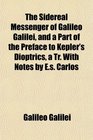 The Sidereal Messenger of Galileo Galilei and a Part of the Preface to Kepler's Dioptrics a Tr With Notes by Es Carlos