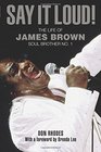 Say It Loud The Life of James Brown Soul Brother No 1