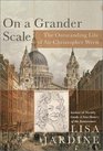 On a Grander Scale  The Outstanding Life of Sir Christopher Wren